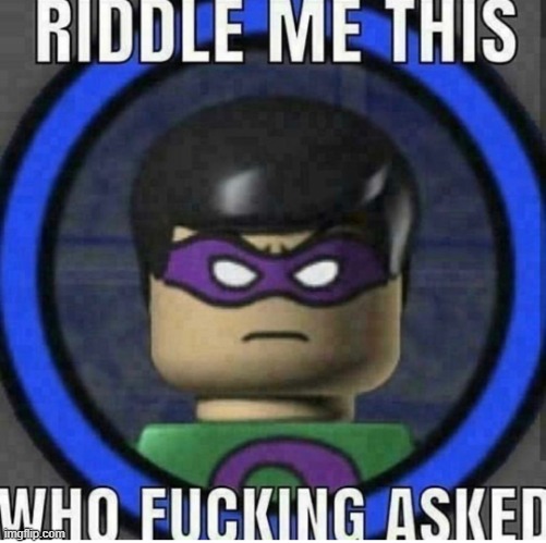 Riddle Me This: Who Asked (Lego Batman) | image tagged in riddle me this who asked lego batman | made w/ Imgflip meme maker