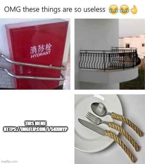 https://imgflip.com/i/5khmyp | THIS MEME
HTTPS://IMGFLIP.COM/I/5KHMYP | image tagged in useless things | made w/ Imgflip meme maker