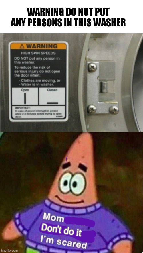 No kids in the washer | WARNING DO NOT PUT ANY PERSONS IN THIS WASHER; Don't do it | image tagged in patrick mom come pick me up i'm scared,washing machine,you don't say,patrick,funny memes | made w/ Imgflip meme maker