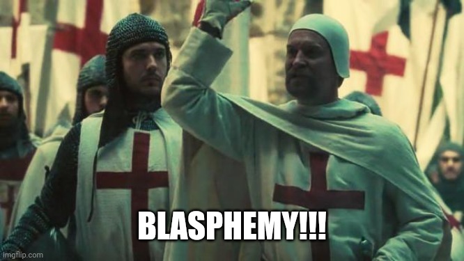BLASPHEMY | BLASPHEMY!!! | image tagged in blasphemy | made w/ Imgflip meme maker