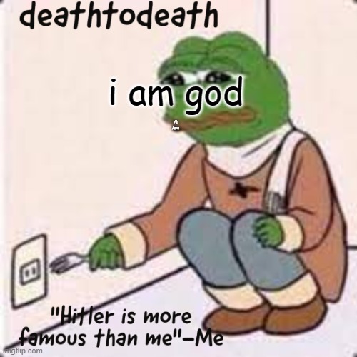 deathtodeath template | /j
/srs; i am god | image tagged in deathtodeath template | made w/ Imgflip meme maker