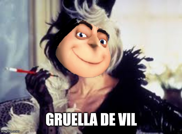 Lol | GRUELLA DE VIL | image tagged in cruella de vil,gru,despicable me | made w/ Imgflip meme maker