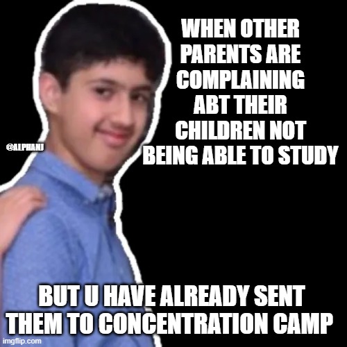 dark humour | WHEN OTHER PARENTS ARE COMPLAINING ABT THEIR CHILDREN NOT BEING ABLE TO STUDY; @ALPHANJ; BUT U HAVE ALREADY SENT THEM TO CONCENTRATION CAMP | image tagged in devil smile | made w/ Imgflip meme maker