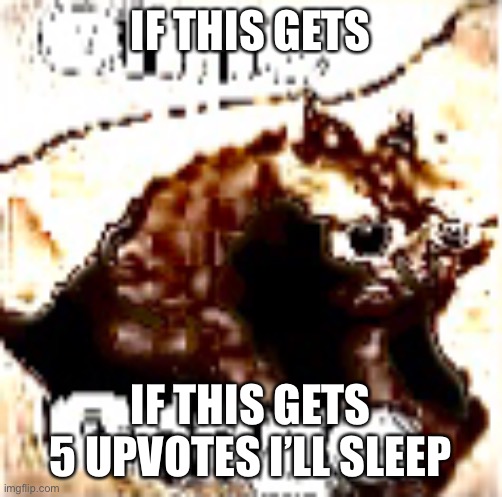 Ascended cringe cat | IF THIS GETS; IF THIS GETS 5 UPVOTES I’LL SLEEP | image tagged in deep fried cringe cat | made w/ Imgflip meme maker