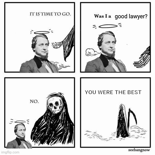 It is time to go | good lawyer? YOU WERE THE BEST | image tagged in it is time to go | made w/ Imgflip meme maker
