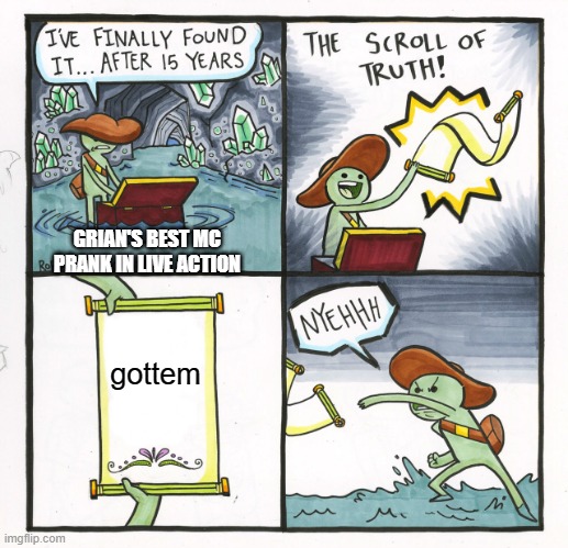 The Scroll Of Truth | GRIAN'S BEST MC PRANK IN LIVE ACTION; gottem | image tagged in memes,the scroll of truth | made w/ Imgflip meme maker