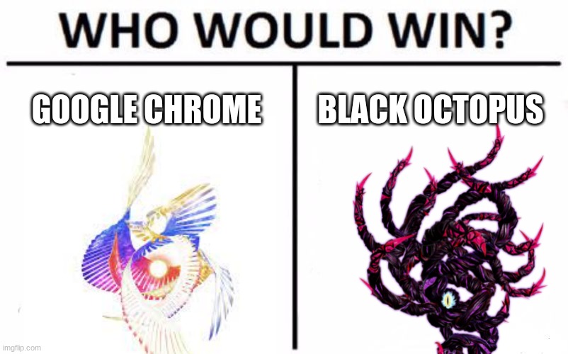 galeem vs dharcon | GOOGLE CHROME; BLACK OCTOPUS | image tagged in memes,who would win | made w/ Imgflip meme maker