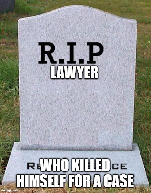 RIP headstone | LAWYER WHO KILLED HIMSELF FOR A CASE | image tagged in rip headstone | made w/ Imgflip meme maker