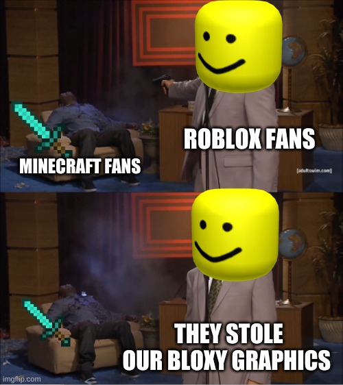 Roblox vs Minecraft | ROBLOX FANS; MINECRAFT FANS; THEY STOLE OUR BLOXY GRAPHICS | image tagged in memes,who killed hannibal | made w/ Imgflip meme maker