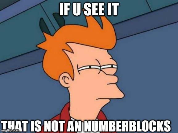 IF U SEE IT THAT IS NOT AN NUMBERBLOCKS | image tagged in memes,futurama fry | made w/ Imgflip meme maker