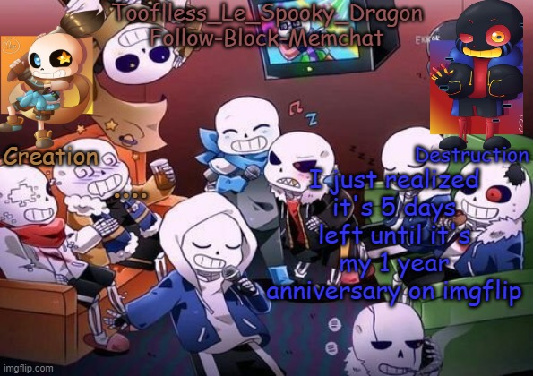 I know no-one asked but still | .... I just realized it's 5 days left until it's my 1 year anniversary on imgflip | image tagged in tooflless's undertale temp | made w/ Imgflip meme maker