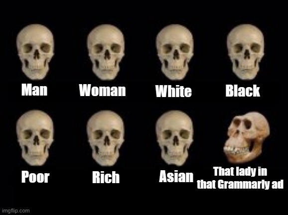 Timeworks says that | Woman; Black; White; Man; Poor; That lady in that Grammarly ad; Rich; Asian | image tagged in skull,timeworks,meme,grammarly,adverts,advertisement,TimeworksSubmissions | made w/ Imgflip meme maker