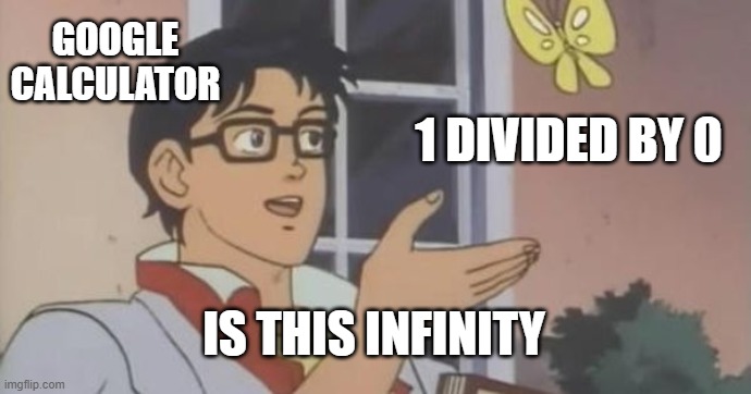 Is This a Pigeon | GOOGLE CALCULATOR; 1 DIVIDED BY 0; IS THIS INFINITY | image tagged in is this a pigeon | made w/ Imgflip meme maker