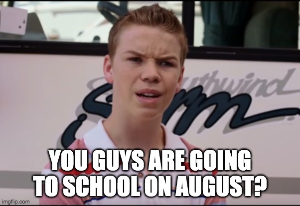 i have to go to school on september | YOU GUYS ARE GOING TO SCHOOL ON AUGUST? | image tagged in you guys are getting paid | made w/ Imgflip meme maker