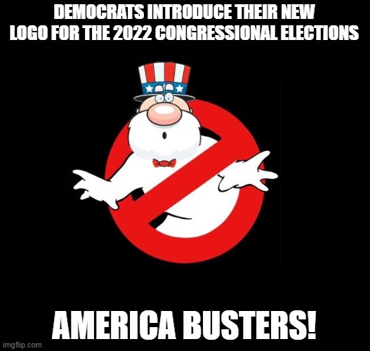 Let's finish burning it down better! | DEMOCRATS INTRODUCE THEIR NEW LOGO FOR THE 2022 CONGRESSIONAL ELECTIONS; AMERICA BUSTERS! | image tagged in memes,democrats,america,busters,ghostbusters,congress | made w/ Imgflip meme maker