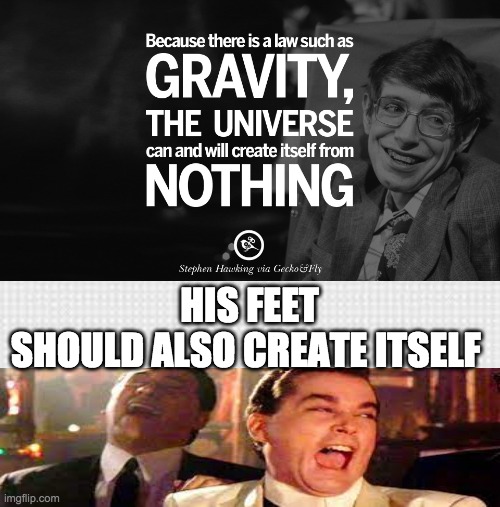 HIS FEET SHOULD ALSO CREATE ITSELF | image tagged in atheism | made w/ Imgflip meme maker