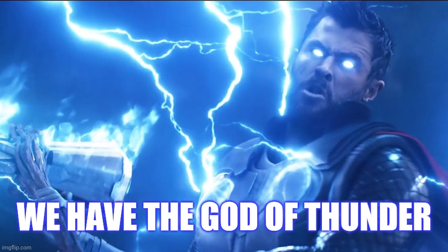 Bring me Thanos | WE HAVE THE GOD OF THUNDER | image tagged in bring me thanos | made w/ Imgflip meme maker
