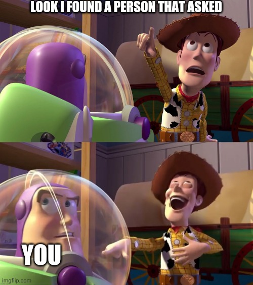 Toy Story funny scene | LOOK I FOUND A PERSON THAT ASKED YOU | image tagged in toy story funny scene | made w/ Imgflip meme maker