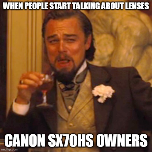 Laughing Leo Meme | WHEN PEOPLE START TALKING ABOUT LENSES; CANON SX70HS OWNERS | image tagged in memes,laughing leo | made w/ Imgflip meme maker