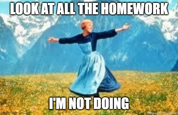 *sings* IIIIIIIIIIIIIIIIIIIIIIIIIIIIIIIIIIIIIIIIIIII am going to get an F :D | LOOK AT ALL THE HOMEWORK; I'M NOT DOING | image tagged in memes,look at all these | made w/ Imgflip meme maker