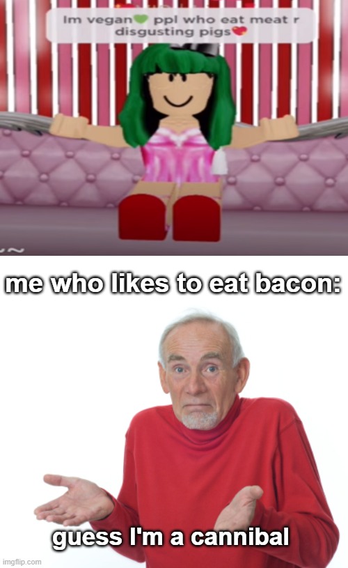 Guess I'll die  | me who likes to eat bacon:; guess I'm a cannibal | image tagged in guess i'll die,roblox meme | made w/ Imgflip meme maker