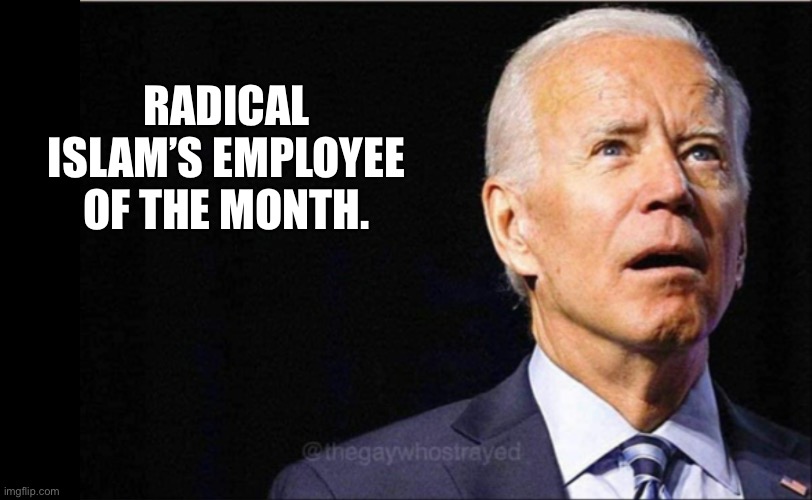 Let’s restore radical Islam to greatness on the anniversary of 9/11 | RADICAL ISLAM’S EMPLOYEE OF THE MONTH. | image tagged in joe biden | made w/ Imgflip meme maker