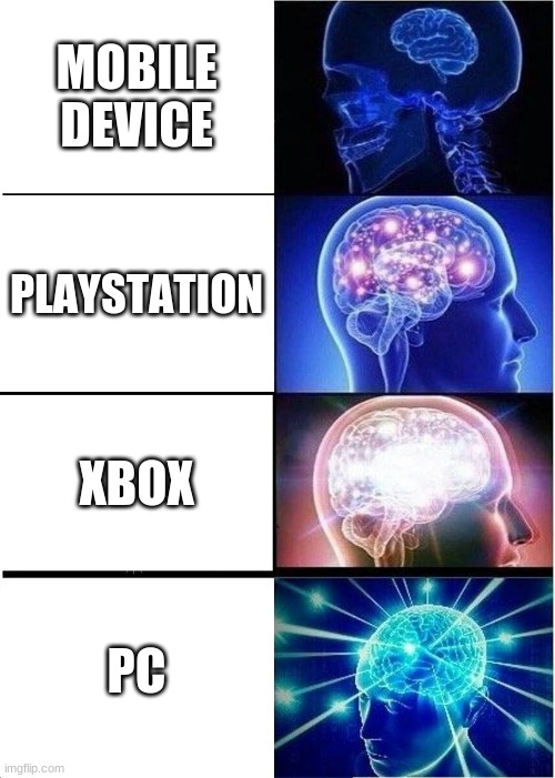 ranking consoles | MOBILE DEVICE; PLAYSTATION; XBOX; PC | image tagged in memes,expanding brain,console wars,pc,xbox vs ps4 | made w/ Imgflip meme maker
