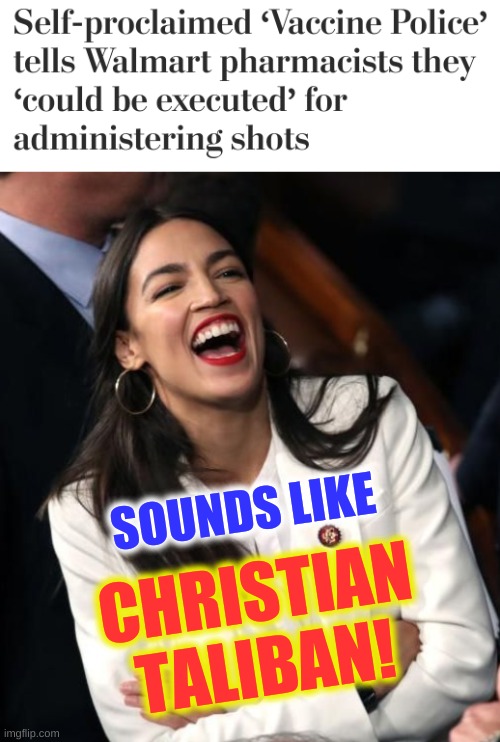 woke | SOUNDS LIKE; CHRISTIAN
TALIBAN! | image tagged in aoc laughing,christian taliban,qanon,misinformation,antivax,vaccine police | made w/ Imgflip meme maker