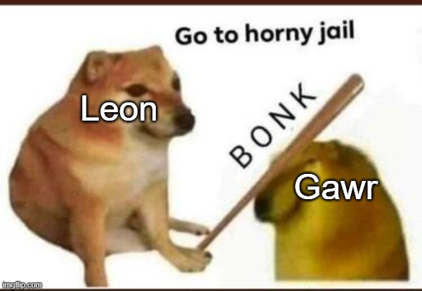 Go to horny jail | Gawr Leon | image tagged in go to horny jail | made w/ Imgflip meme maker