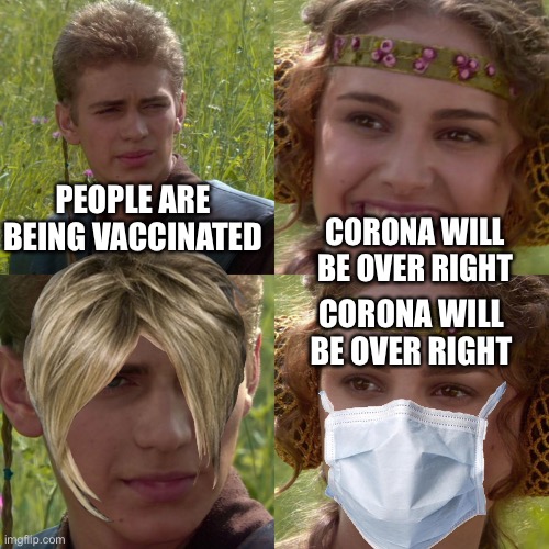 Karen’s ): | PEOPLE ARE BEING VACCINATED; CORONA WILL BE OVER RIGHT; CORONA WILL BE OVER RIGHT | image tagged in anakin padme 4 panel | made w/ Imgflip meme maker