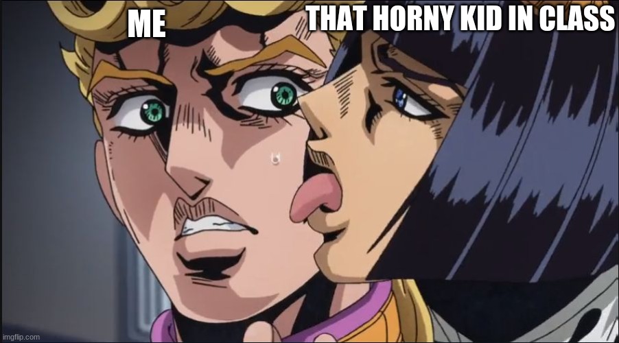 that horny kid | ME; THAT HORNY KID IN CLASS | image tagged in this is the taste of a liar | made w/ Imgflip meme maker