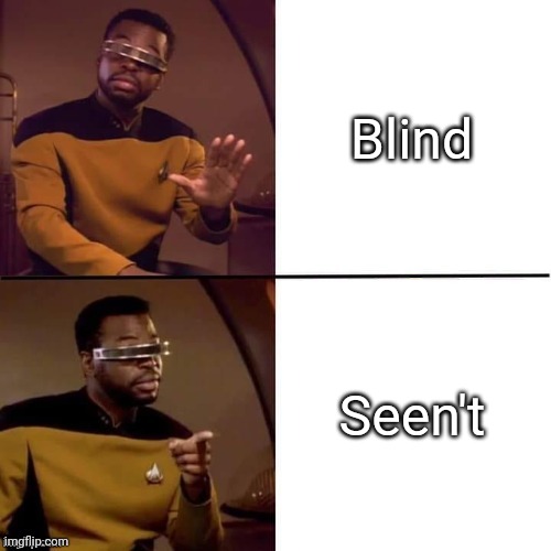Everyone just finds an acronym for a random word and then adds "n't" to said acronym. | Blind; Seen't | image tagged in geordi drake | made w/ Imgflip meme maker