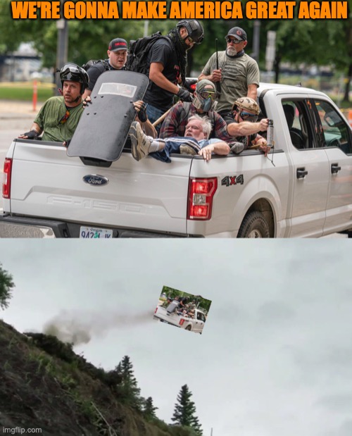 WE'RE GONNA MAKE AMERICA GREAT AGAIN | image tagged in proud boys fleeing,car driving off cliff | made w/ Imgflip meme maker