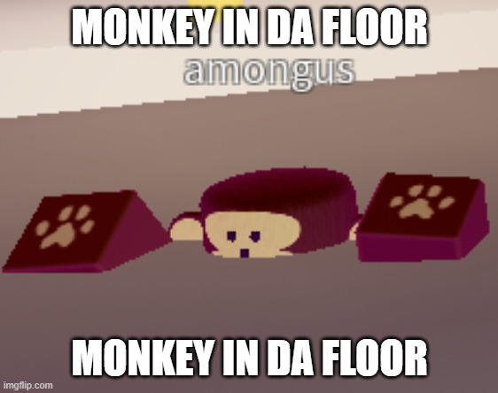 monkey in da floor | MONKEY IN DA FLOOR; MONKEY IN DA FLOOR | image tagged in monke,monkey,floor,floor monke,floor monkey | made w/ Imgflip meme maker