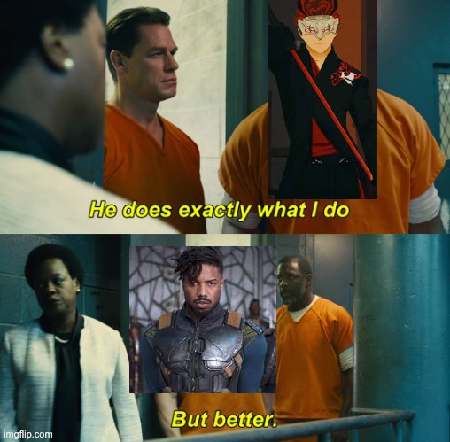 "He does exactly what I do" "but better" | image tagged in he does exactly what i do but better,rwby,black panther | made w/ Imgflip meme maker