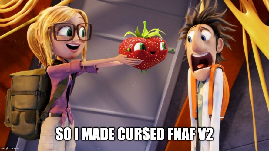 Cloudy with a chance of meatballs | SO I MADE CURSED FNAF V2 | image tagged in cloudy with a chance of meatballs | made w/ Imgflip meme maker