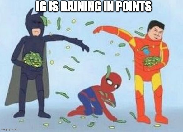 Pathetic Spidey Meme | IG IS RAINING IN POINTS | image tagged in memes,pathetic spidey | made w/ Imgflip meme maker