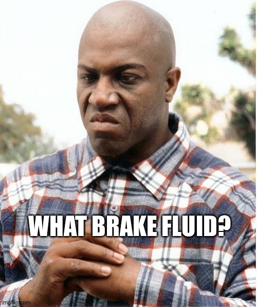 debo | WHAT BRAKE FLUID? | image tagged in debo | made w/ Imgflip meme maker