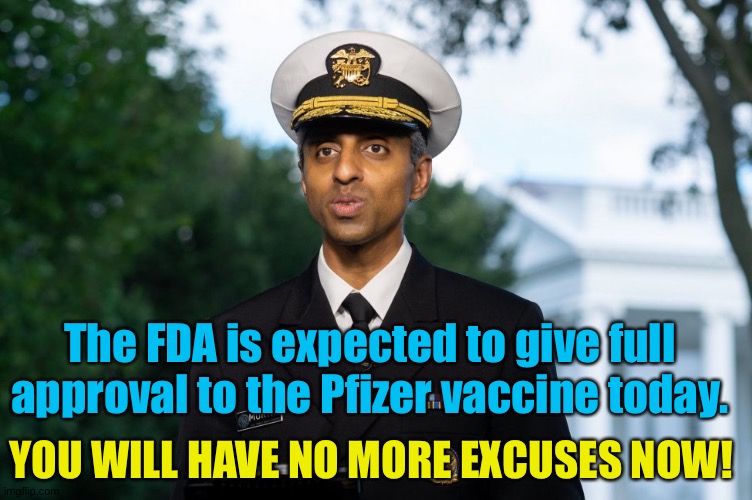 No more excuses | The FDA is expected to give full approval to the Pfizer vaccine today. YOU WILL HAVE NO MORE EXCUSES NOW! | image tagged in surgeon general | made w/ Imgflip meme maker
