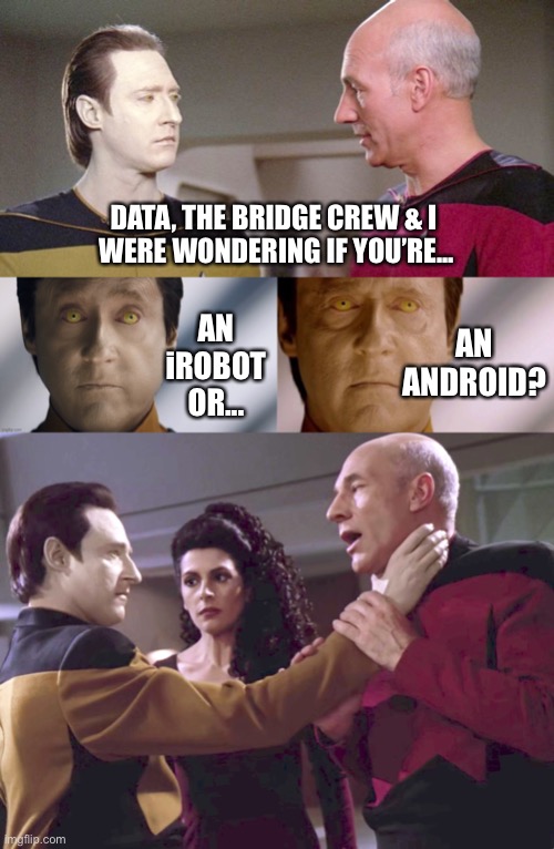 Dealing With Sensitive Data | DATA, THE BRIDGE CREW & I 
WERE WONDERING IF YOU’RE... AN iROBOT OR... AN ANDROID? | image tagged in star trek,tng,picard,data,irobot,android | made w/ Imgflip meme maker