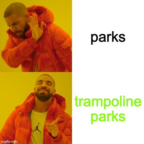 Drake Hotline Bling | parks; trampoline parks | image tagged in memes,drake hotline bling | made w/ Imgflip meme maker