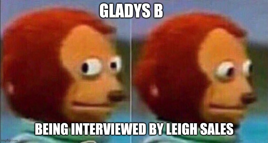 The Reckoning | GLADYS B; BEING INTERVIEWED BY LEIGH SALES | image tagged in monkey looking away,nsw,lockdown,gladys b,leigh sales,7-30 | made w/ Imgflip meme maker
