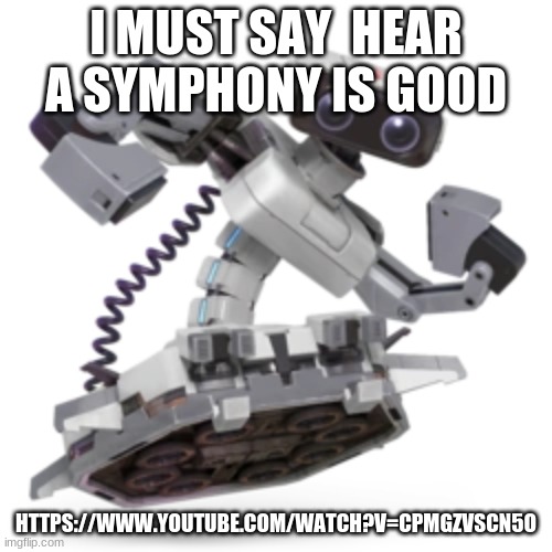 rob the best | I MUST SAY  HEAR A SYMPHONY IS GOOD; HTTPS://WWW.YOUTUBE.COM/WATCH?V=CPMGZVSCN5O | image tagged in rob the best | made w/ Imgflip meme maker