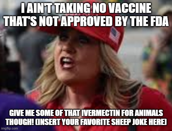 screaming magat | I AIN'T TAKING NO VACCINE THAT'S NOT APPROVED BY THE FDA; GIVE ME SOME OF THAT IVERMECTIN FOR ANIMALS THOUGH! (INSERT YOUR FAVORITE SHEEP JOKE HERE) | image tagged in screaming magat | made w/ Imgflip meme maker