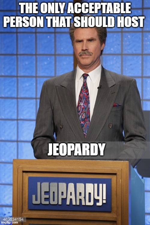 Will Ferrell Trebek | THE ONLY ACCEPTABLE PERSON THAT SHOULD HOST; JEOPARDY | image tagged in will ferrell trebek | made w/ Imgflip meme maker