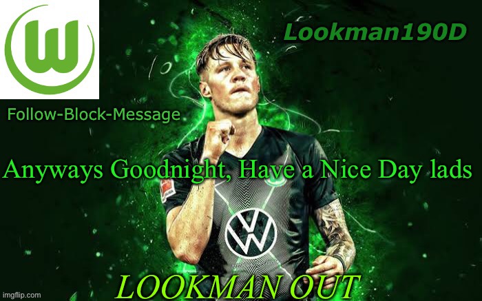 Lookman190D Weghorst announcement template | Anyways Goodnight, Have a Nice Day lads; LOOKMAN OUT | image tagged in lookman190d weghorst announcement template | made w/ Imgflip meme maker