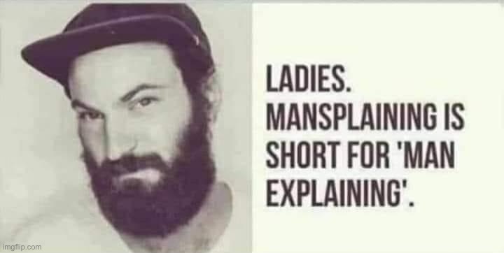 Mansplaining explained | image tagged in mansplaining explained | made w/ Imgflip meme maker