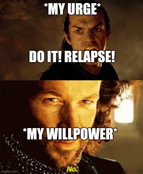 LOTR NO | *MY URGE*; DO IT! RELAPSE! *MY WILLPOWER* | image tagged in lotr no | made w/ Imgflip meme maker