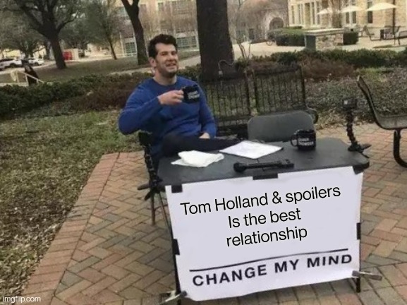 Tom Holland and Spoilers | Tom Holland & spoilers 
Is the best
relationship | image tagged in memes,change my mind,marvel,tom holland,spiderman,spoilers | made w/ Imgflip meme maker