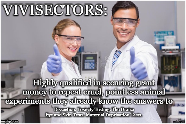 Vivisection | Dissection. Toxicity Testing. The Draize Eye and Skin Tests. Maternal Deprivation Tests. | image tagged in vegan,science,lab,experiment,mad scientist,animals | made w/ Imgflip meme maker